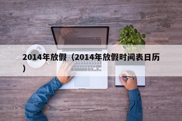 2014年放假（2014年放假时间表日历）